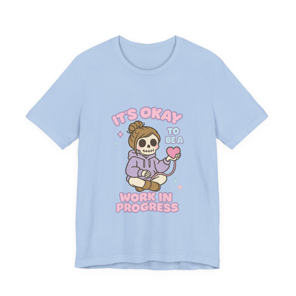 It's Okay to Be a Work in Progress T-Shirt — Cute Skeleton Self-Love Tee