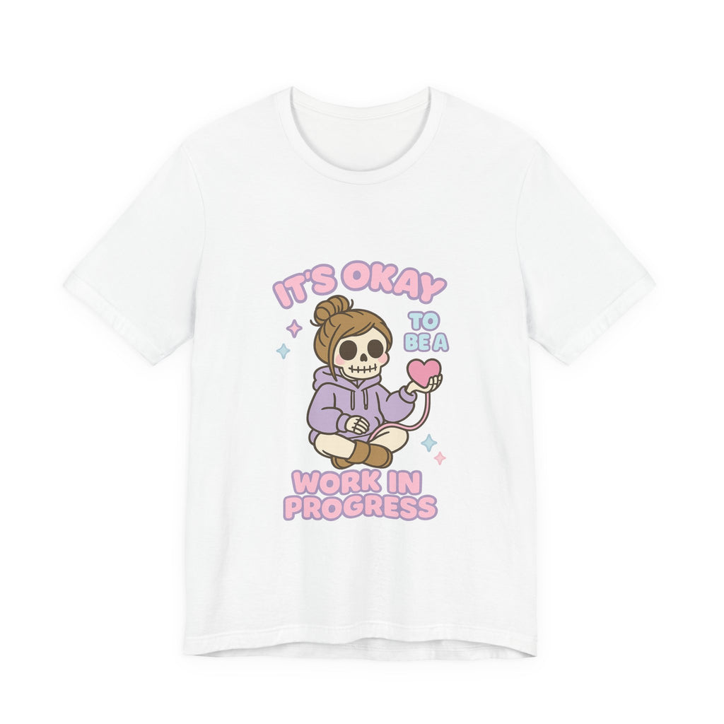 It's Okay to Be a Work in Progress T-Shirt — Cute Skeleton Self-Love Tee